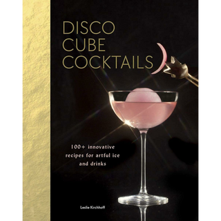 Disco Cube Cocktails: 100+ innovative recipes for artful ice and drinks