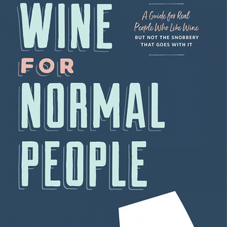 Wine for Normal People: A Guide for Real People Who Like Wine, but Not the Snobbery That Goes with It