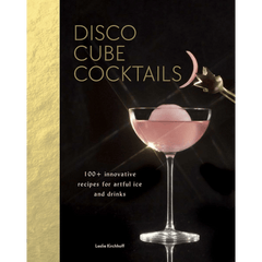 Disco Cube Cocktails: 100+ innovative recipes for artful ice and drinks