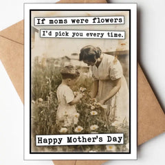 If Moms Were Flowers I'd Pick You Every Time - Happy Mother's Day Card