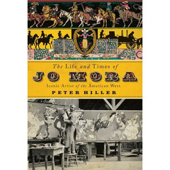 The Life and Times of Jo Mora: Iconic Artist Of American West Book