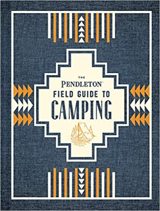 The Pendleton Field Guide to: Camping